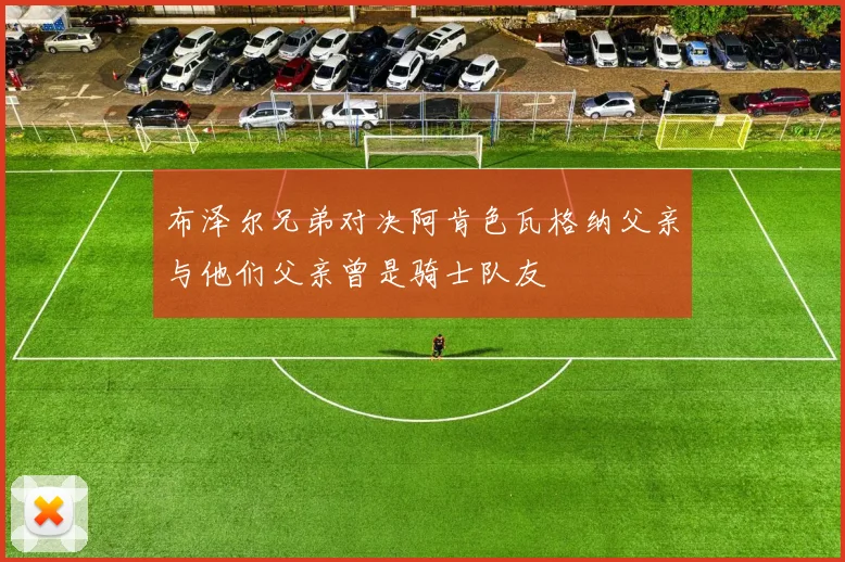 布泽尔兄弟对决阿肯色瓦格纳父亲与他们父亲曾是骑士队友