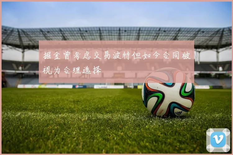 掘金曾考虑交易波特但如今合同被视为合理选择